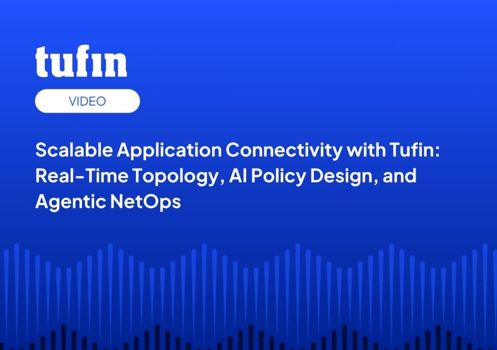 Accelerate Secure App Delivery with Tufin: Real-Time Topology, AI Policy Design, and Agentic NetOps